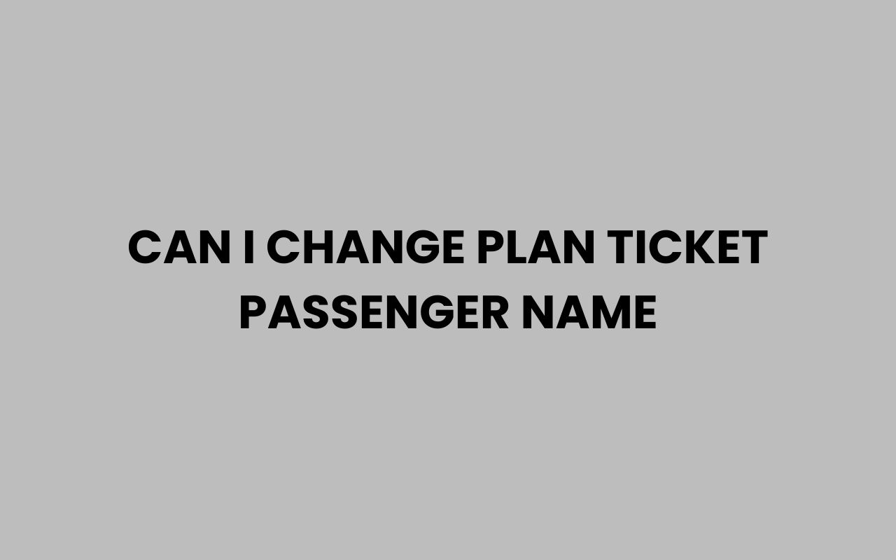 can i change plan ticket passenger name