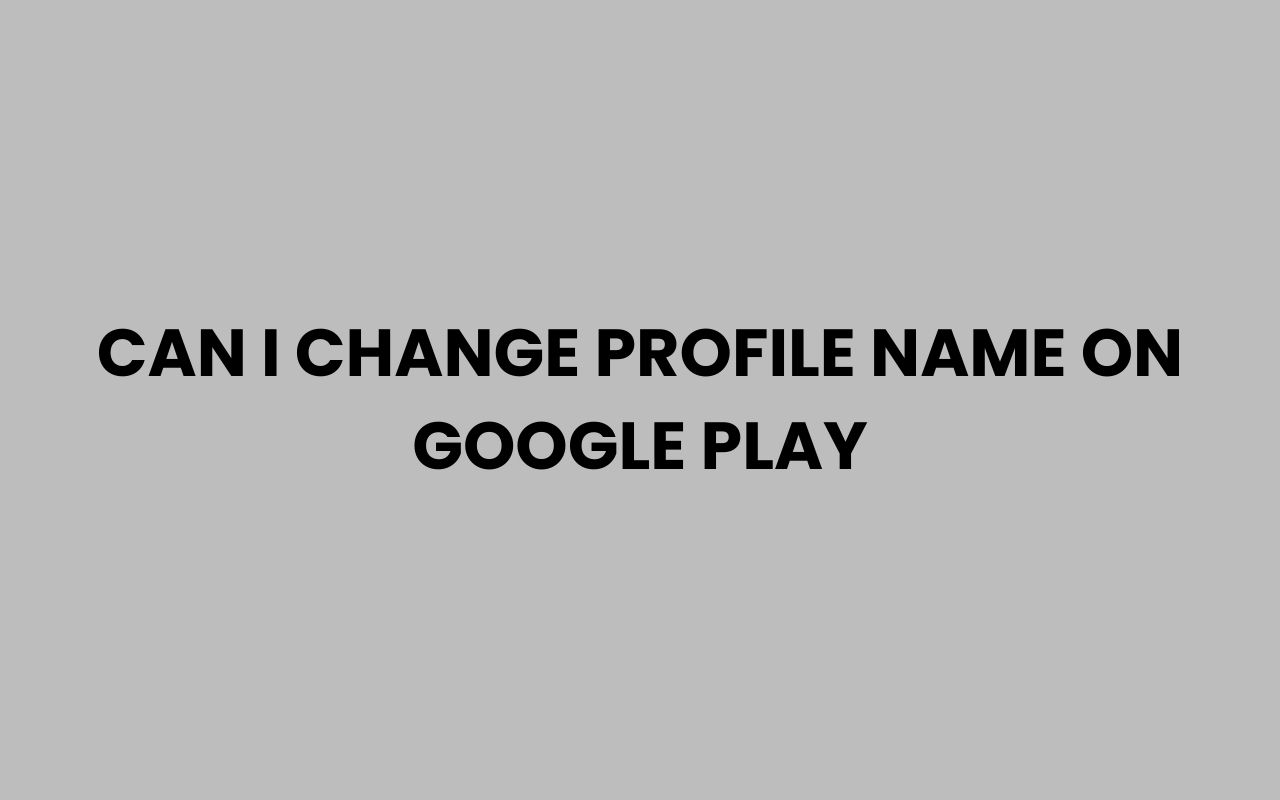 can i change profile name on google play