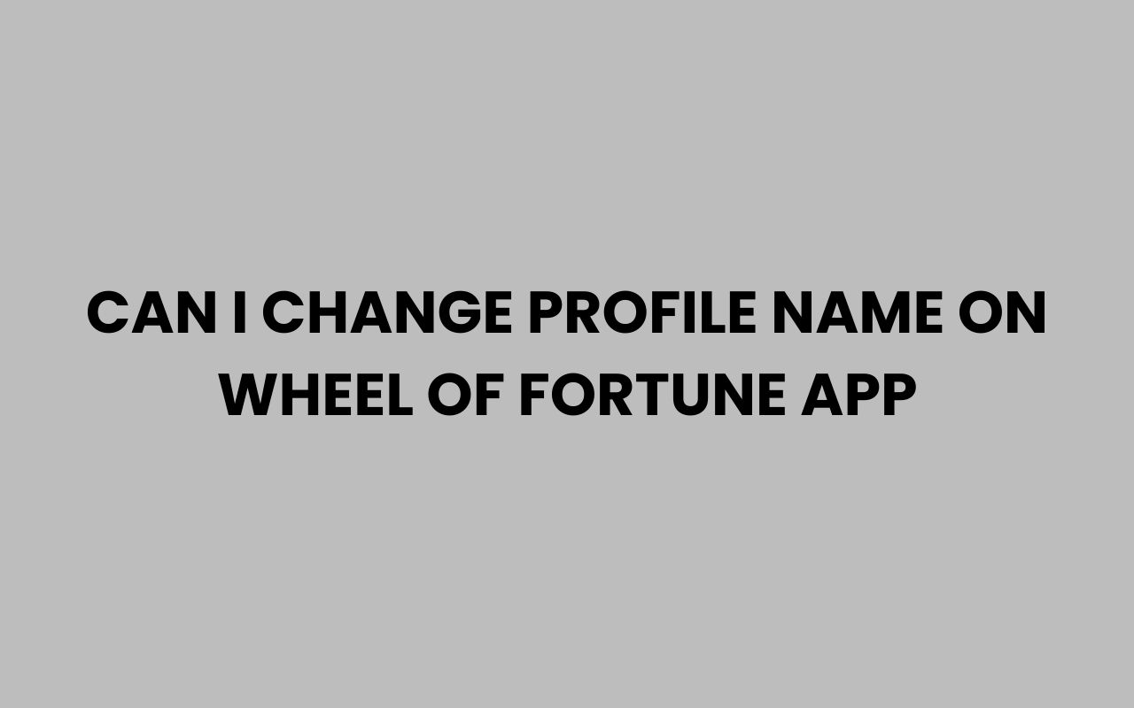 can i change profile name on wheel of fortune app