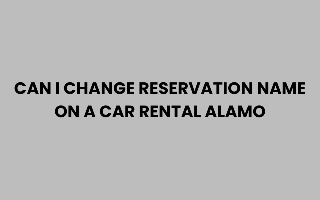 can i change reservation name on a car rental alamo