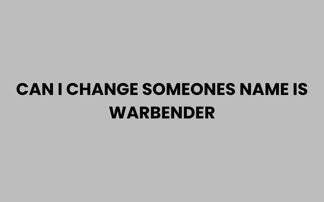 Home can i change someones name is warbender