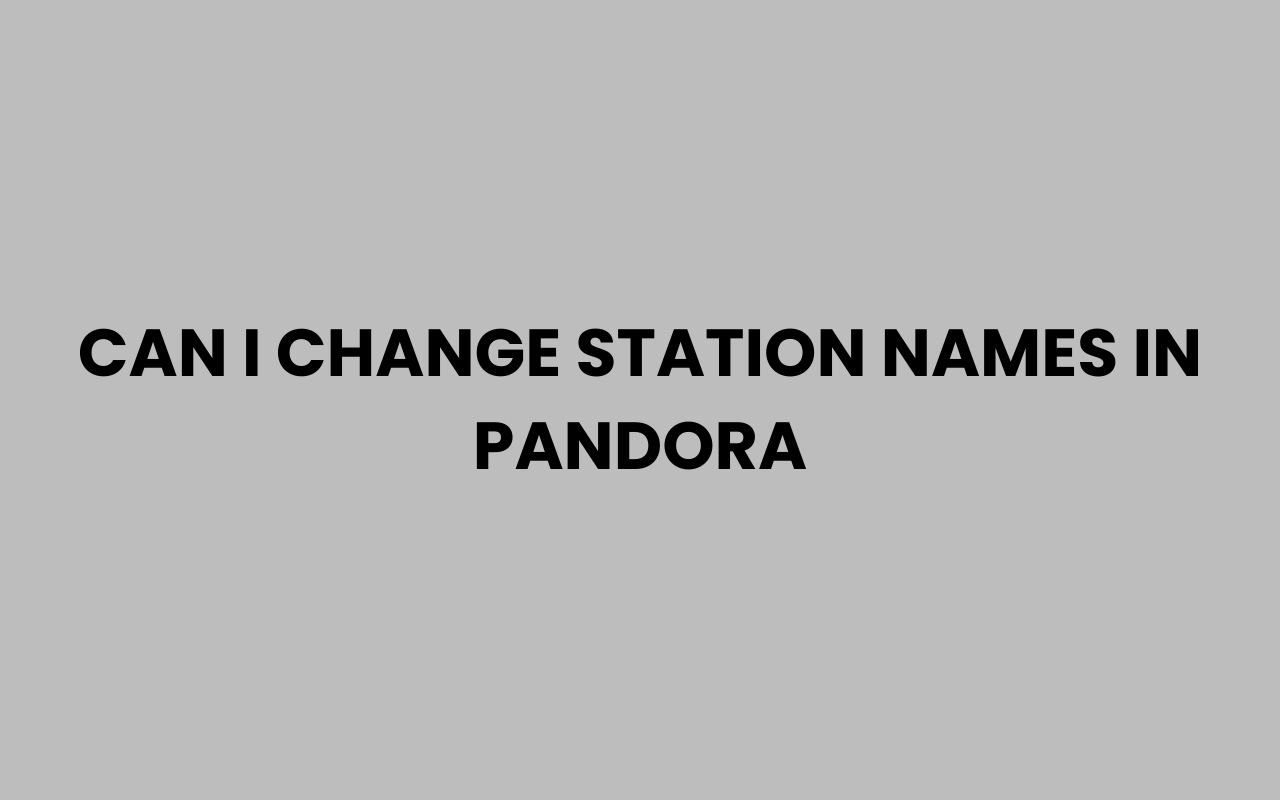 can i change station names in pandora