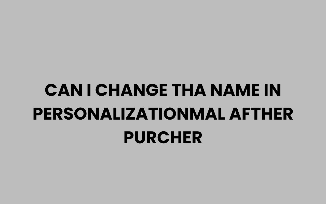 can i change tha name in personalizationmal afther purcher