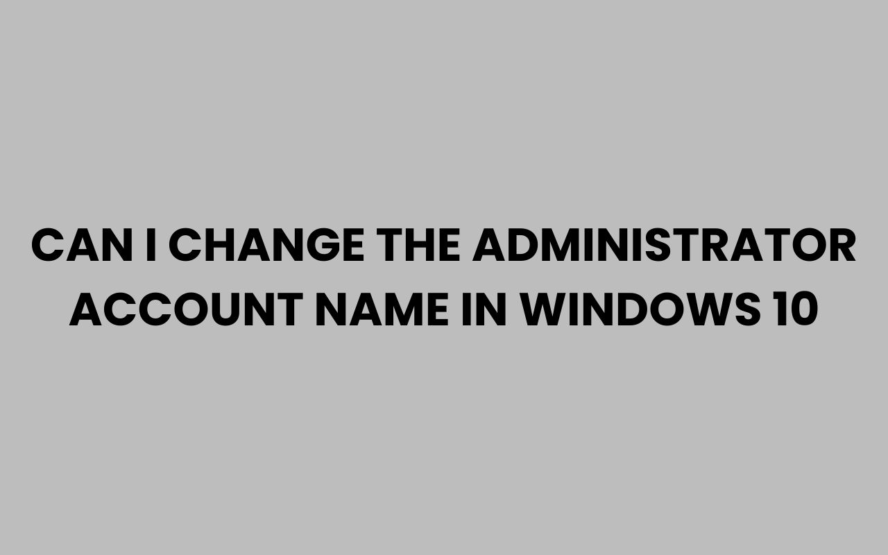can i change the administrator account name in windows 10