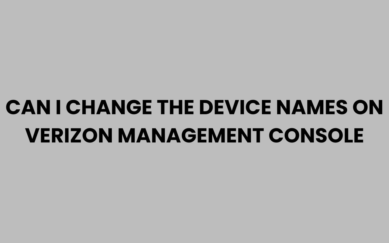 can i change the device names on verizon management console