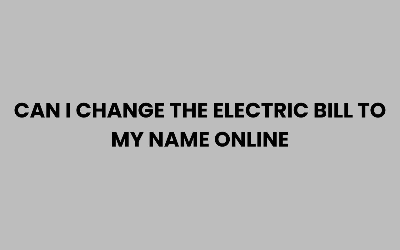 can i change the electric bill to my name online