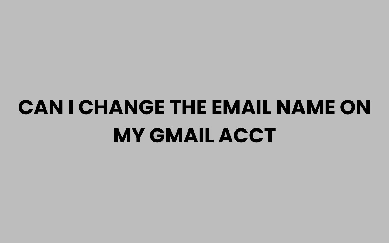 can i change the email name on my gmail acct