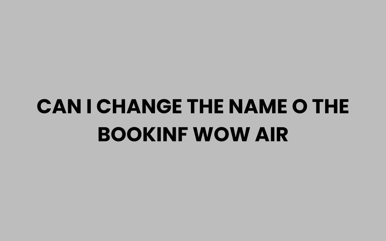 can i change the name o the bookinf wow air