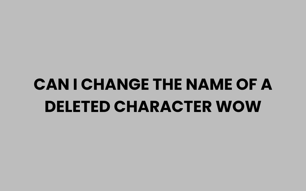 can i change the name of a deleted character wow