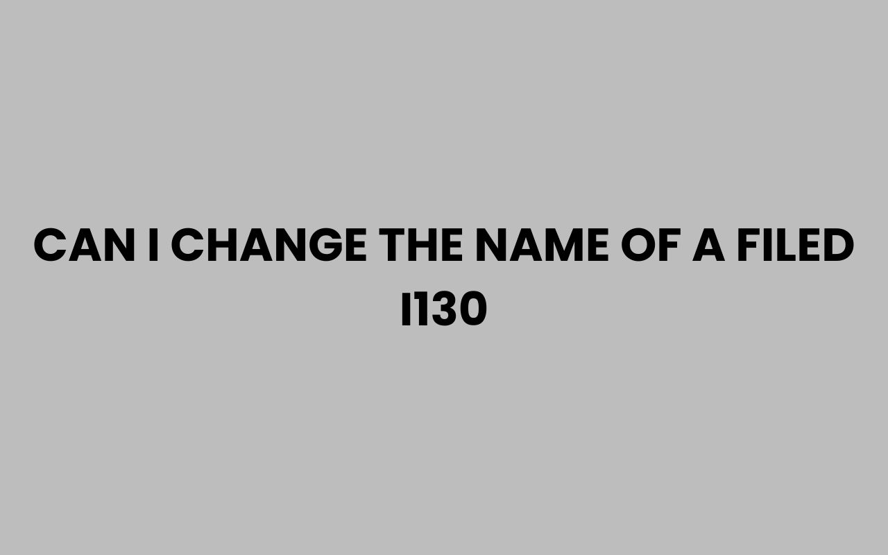 can i change the name of a filed i130
