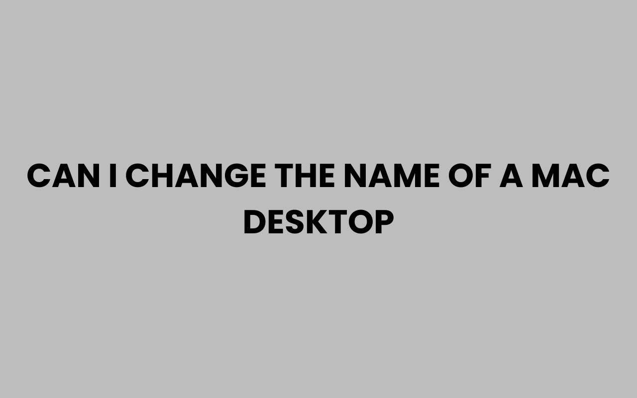 can i change the name of a mac desktop