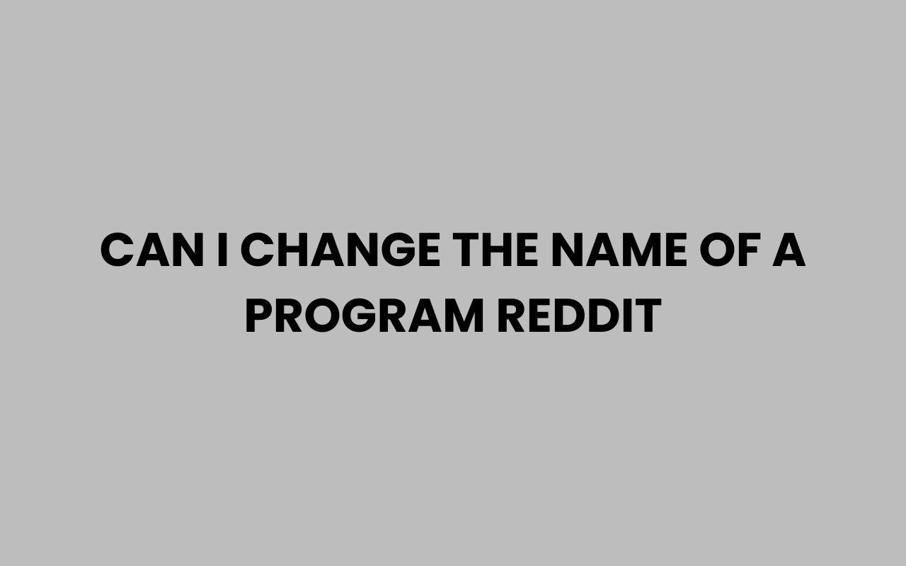 can i change the name of a program reddit