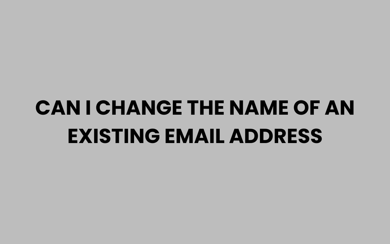 can i change the name of an existing email address