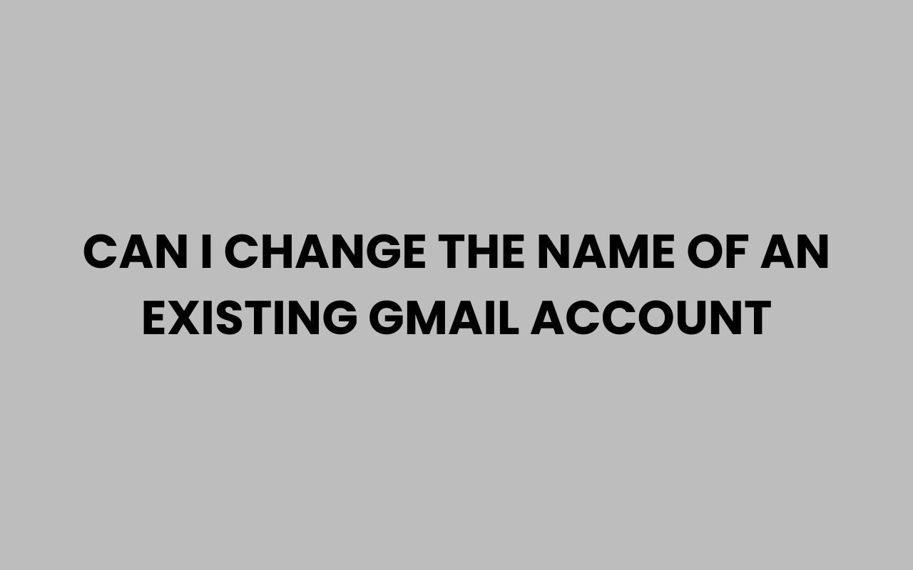 Home can i change the name of an existing gmail account
