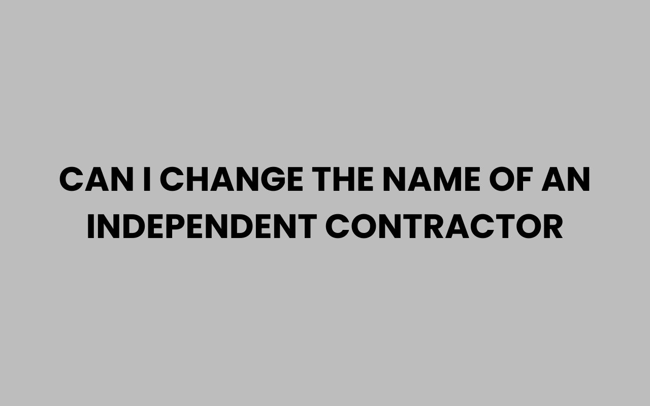 Home can i change the name of an independent contractor