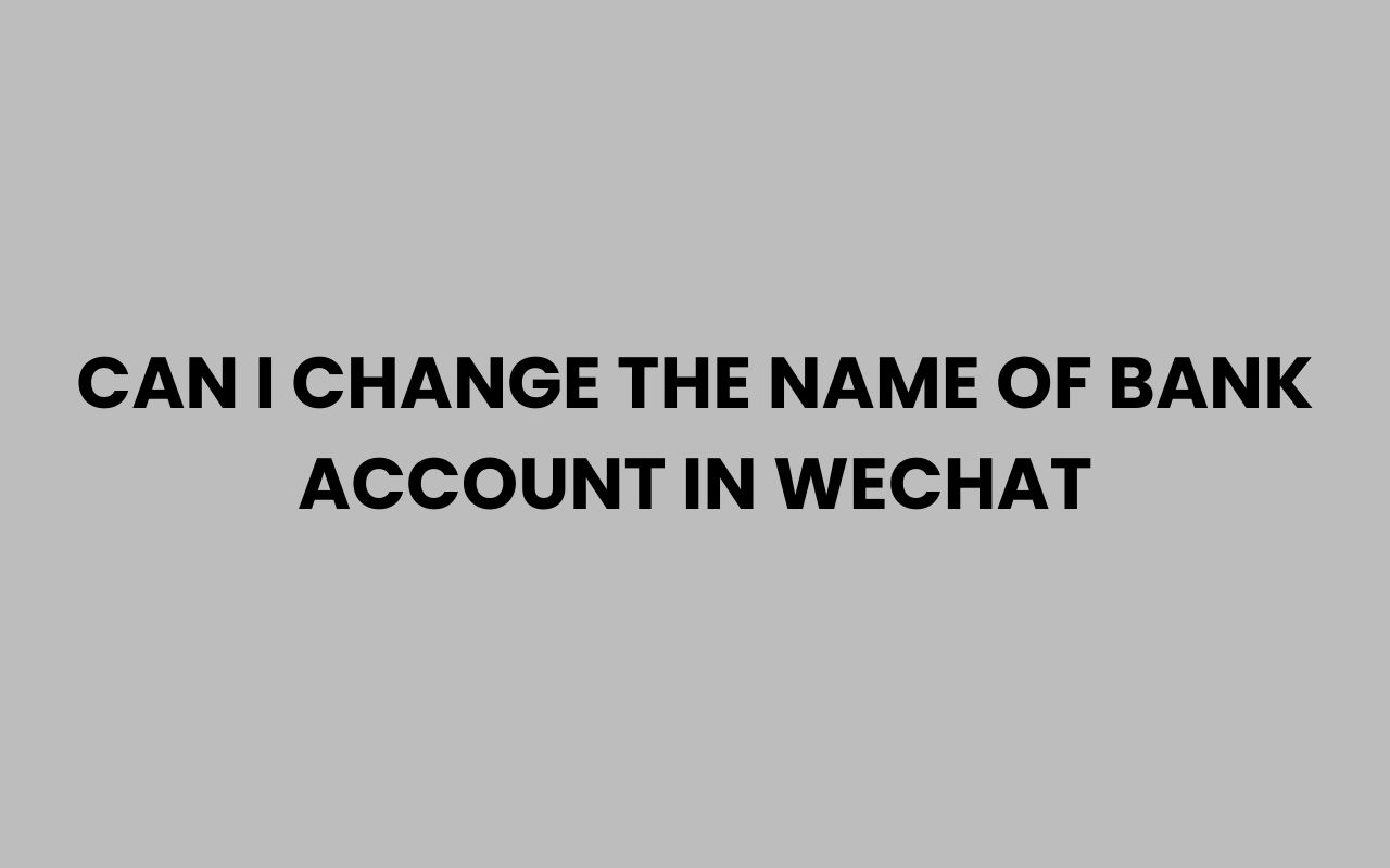 can i change the name of bank account in wechat