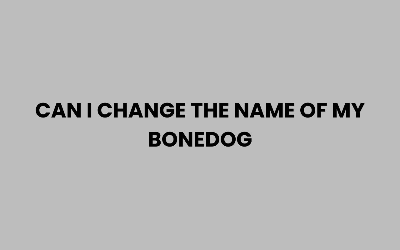 can i change the name of my bonedog