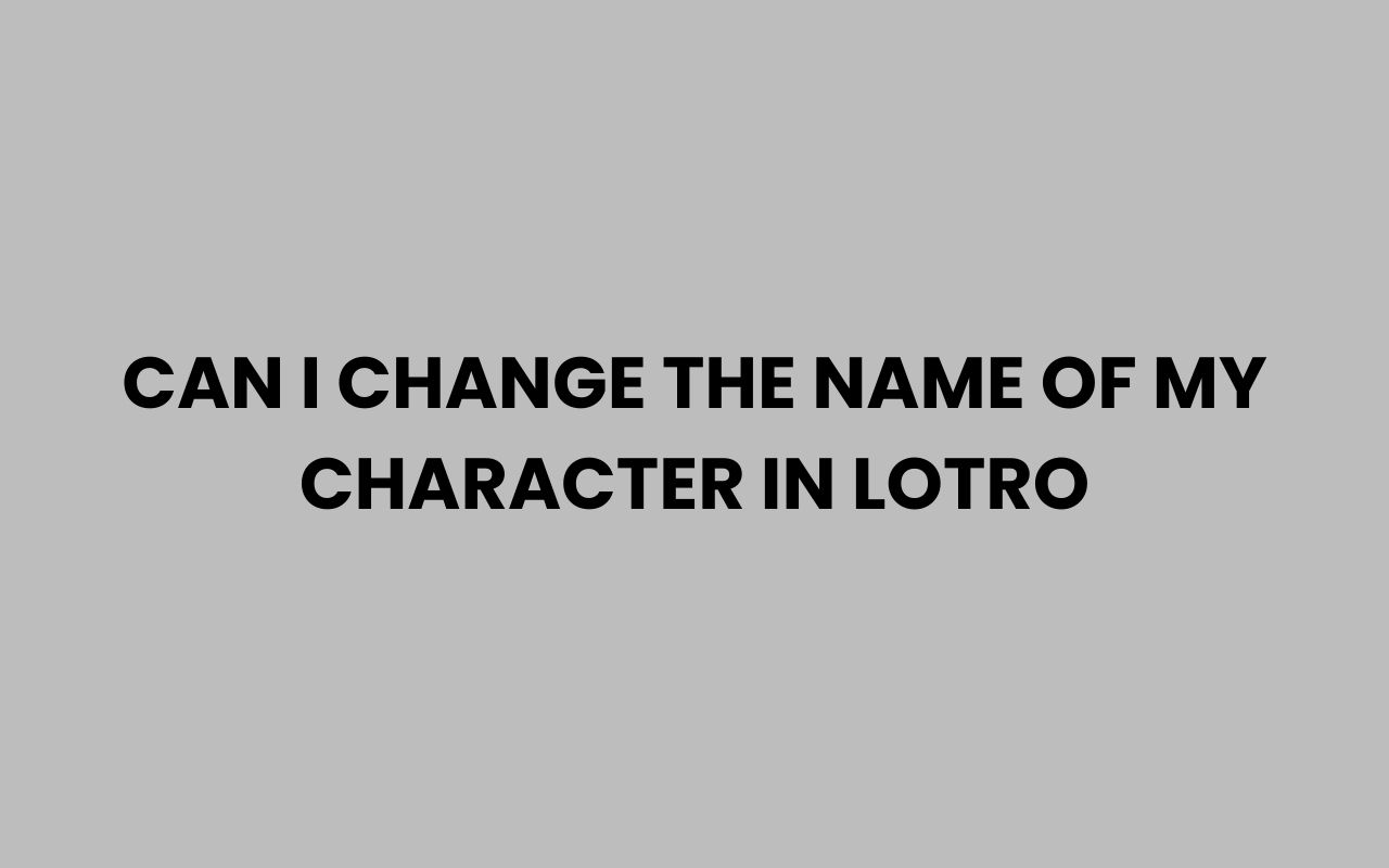 can i change the name of my character in lotro