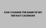 Can I Change the Name of My Default Calendar? Find Out