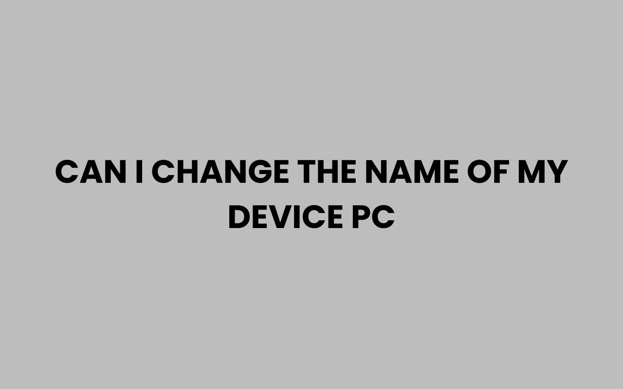 can i change the name of my device pc