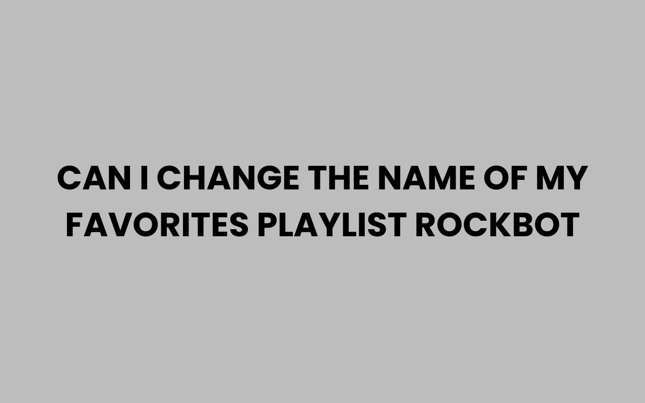 can i change the name of my favorites playlist rockbot