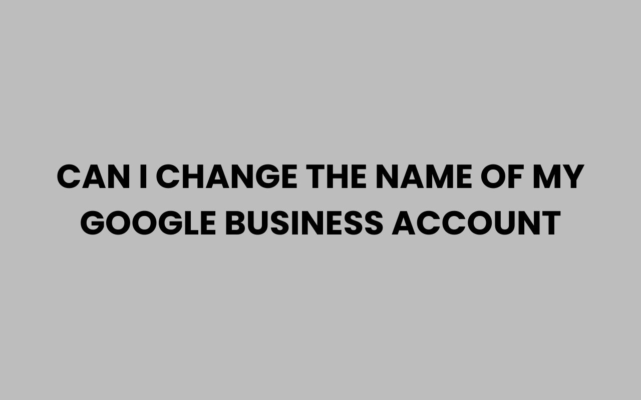 can i change the name of my google business account