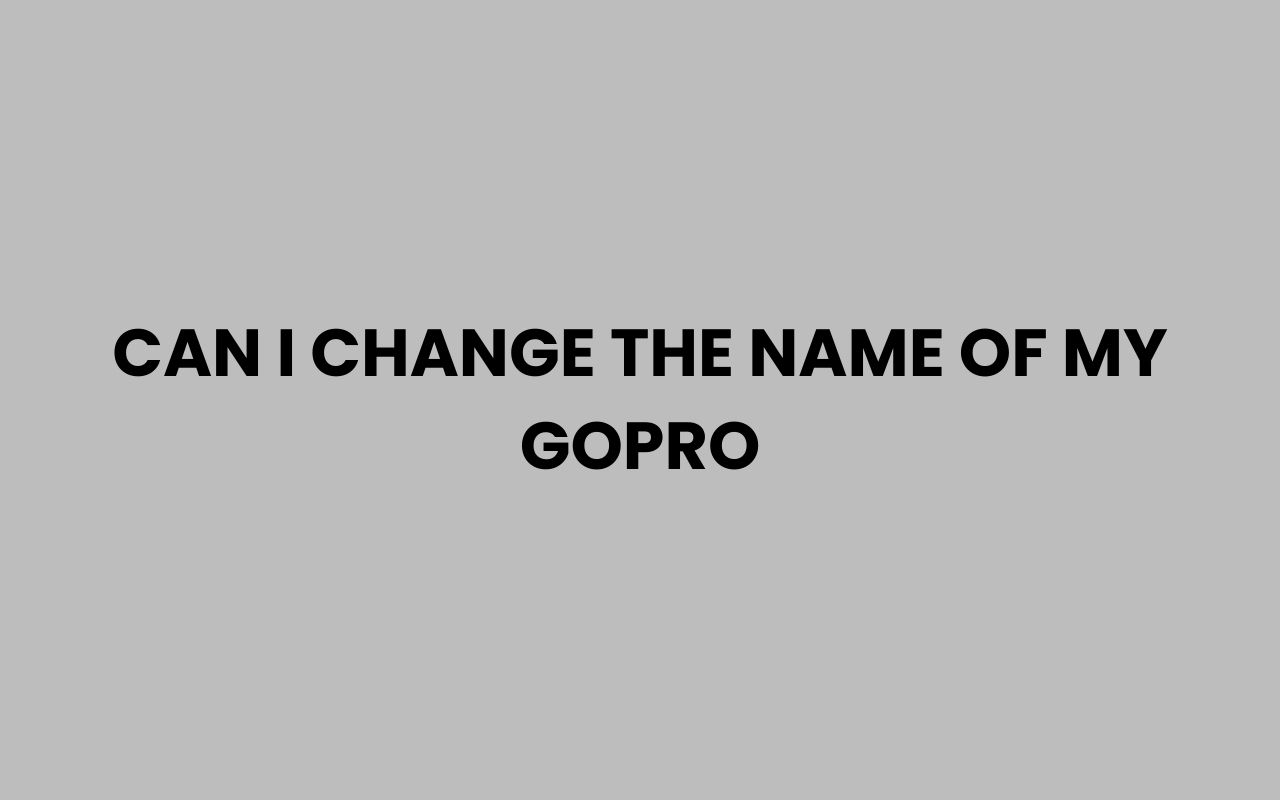 can i change the name of my gopro