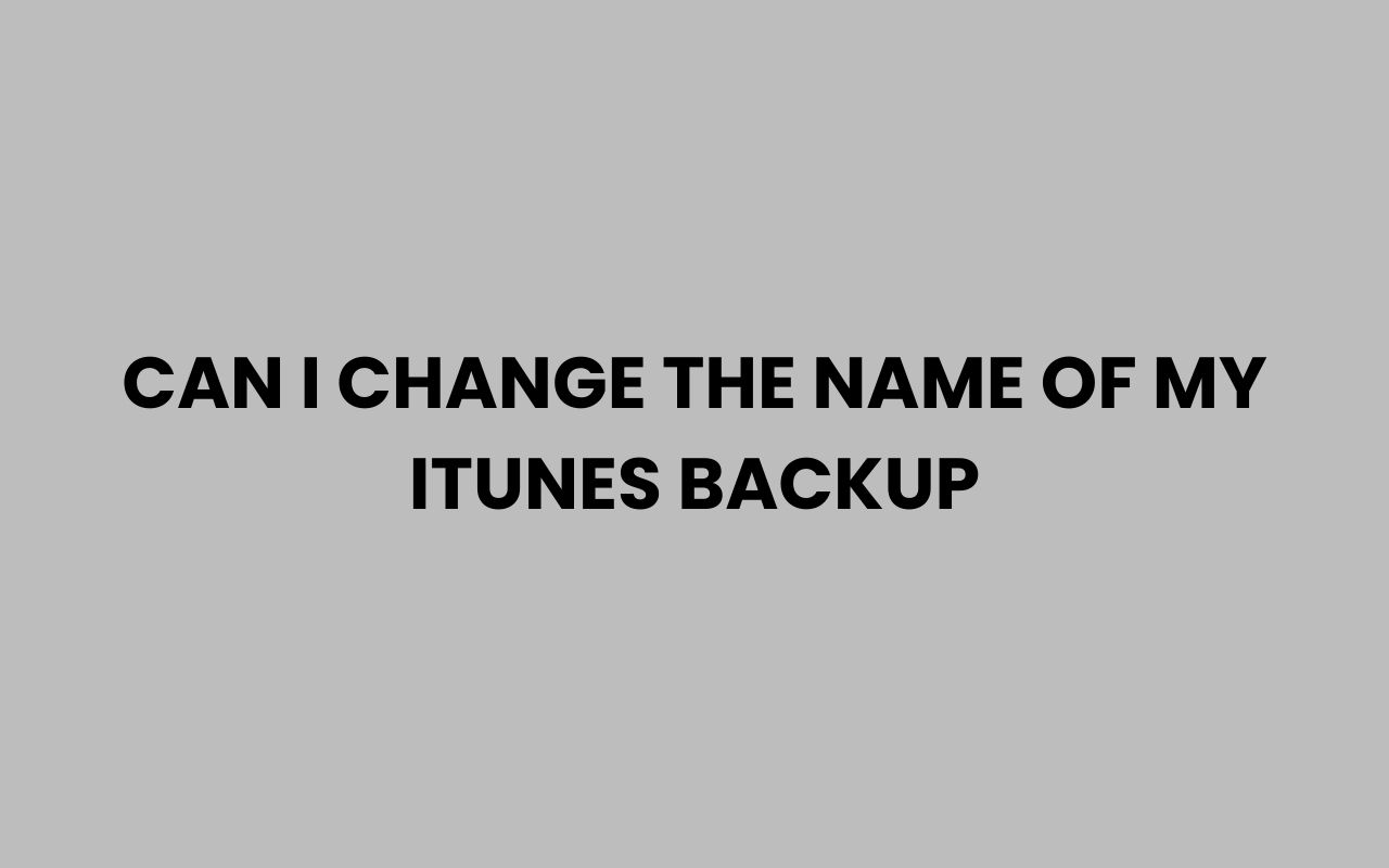 can i change the name of my itunes backup