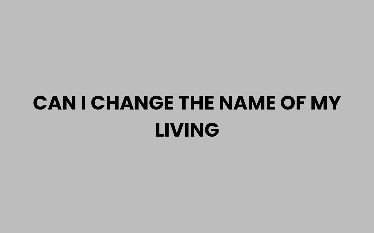 can i change the name of my living