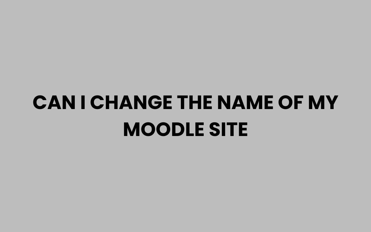 can i change the name of my moodle site