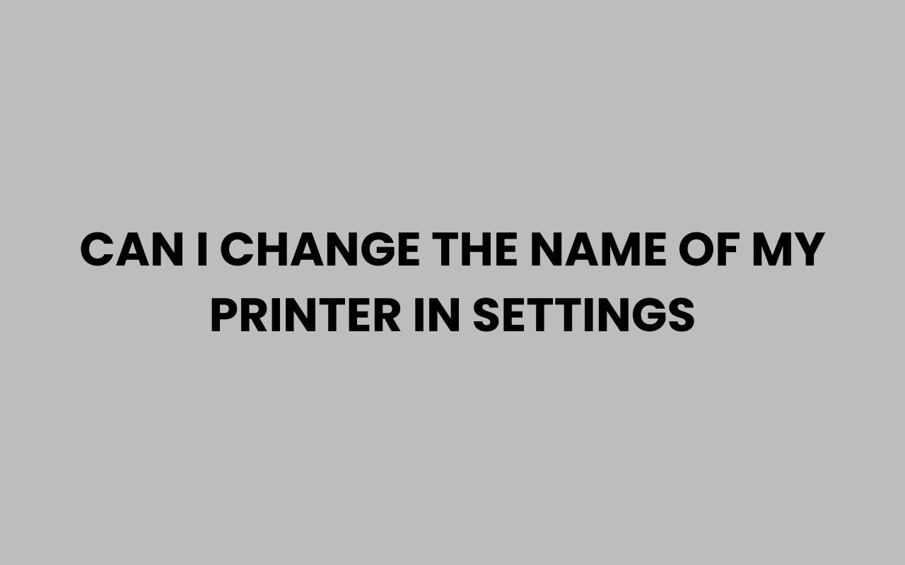 can i change the name of my printer in settings
