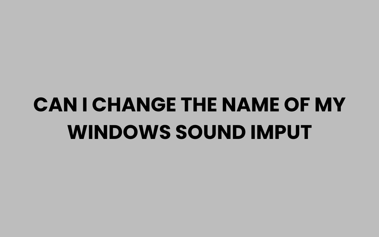can i change the name of my windows sound imput