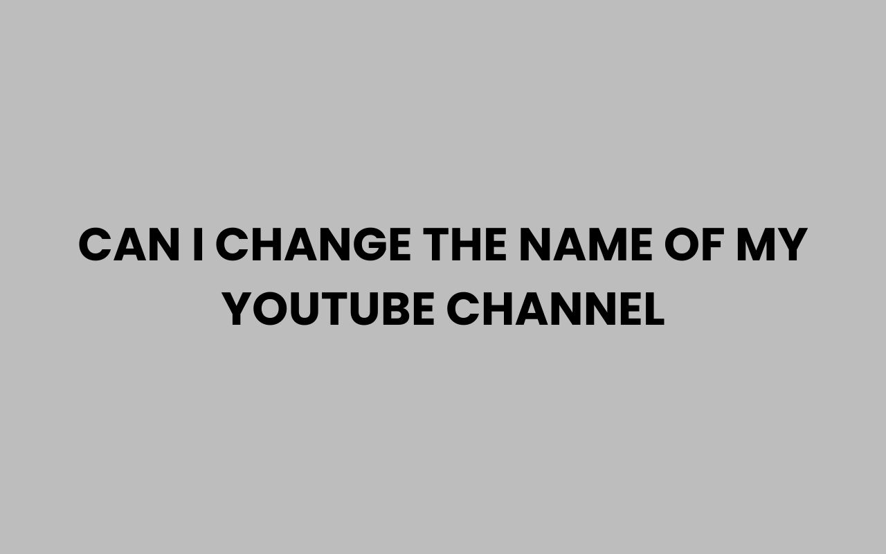 can i change the name of my youtube channel