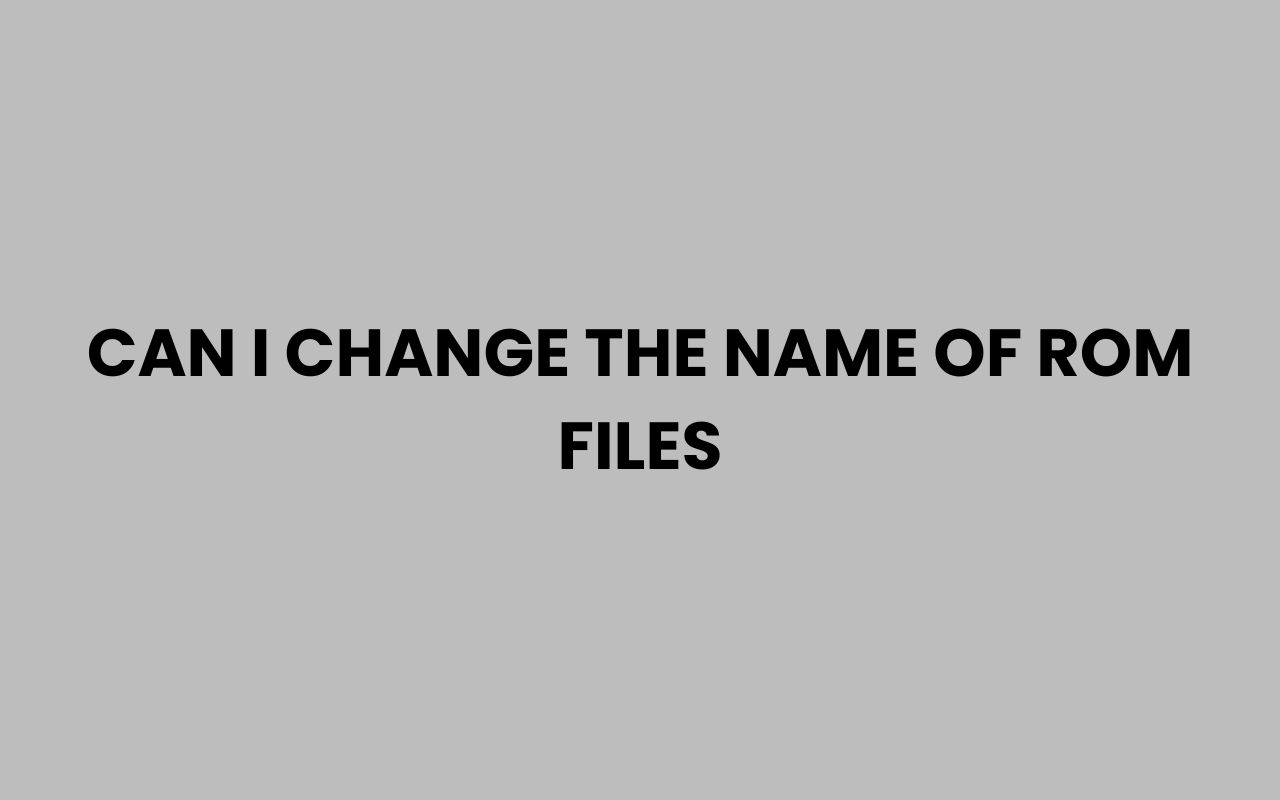 can i change the name of rom files
