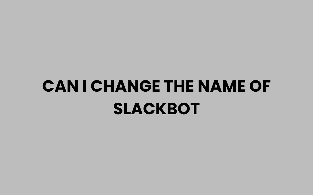 can i change the name of slackbot