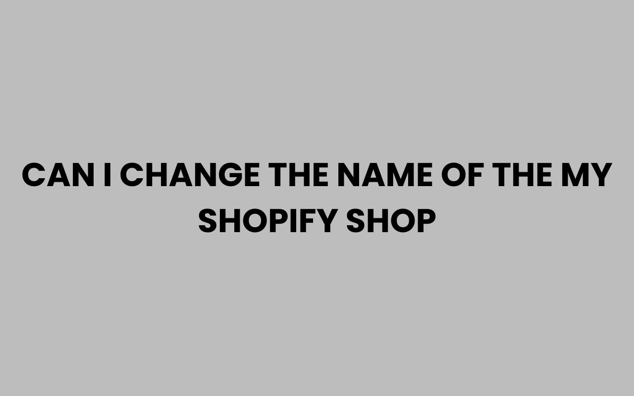 can i change the name of the my shopify shop