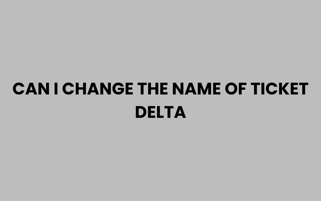 can i change the name of ticket delta