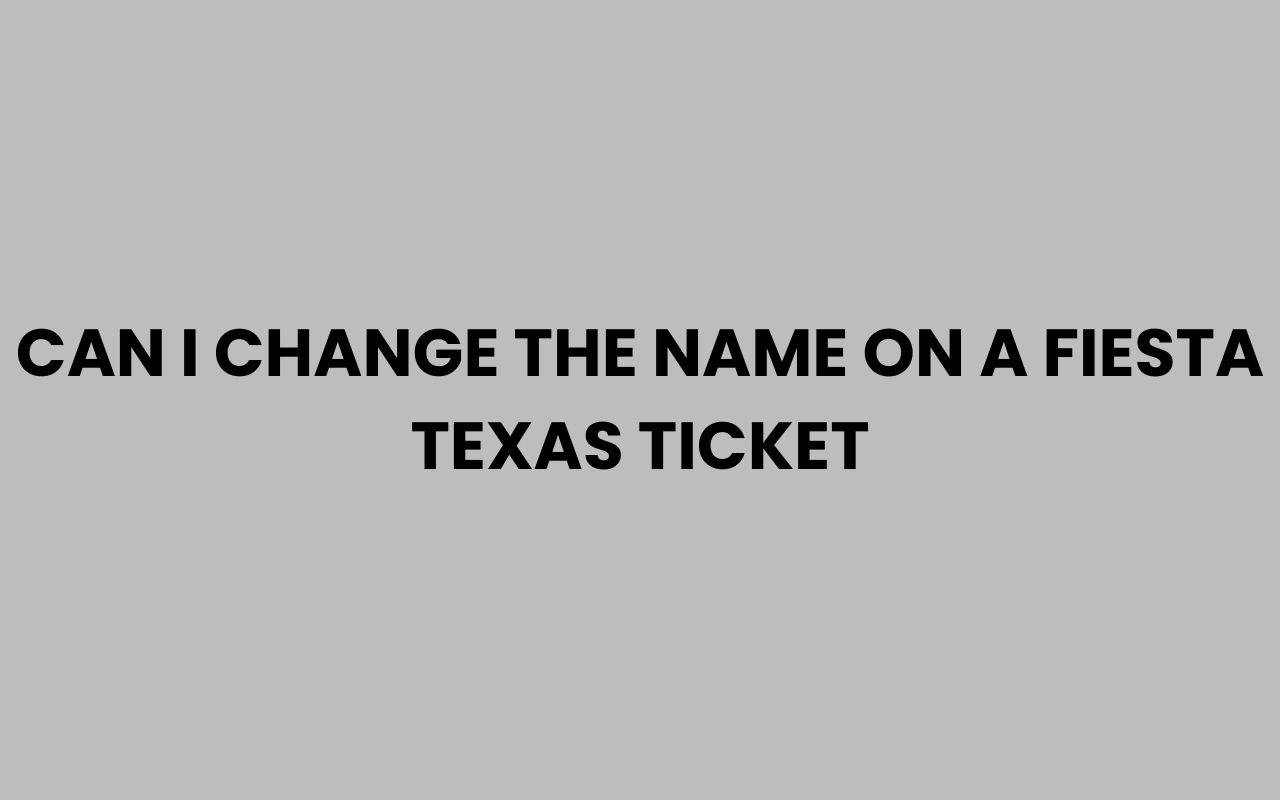 can i change the name on a fiesta texas ticket