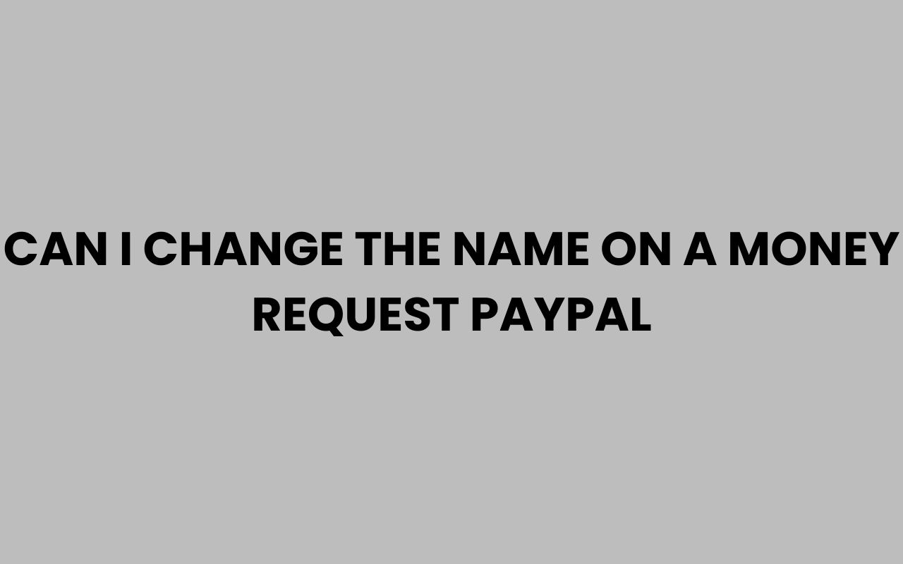 can i change the name on a money request paypal