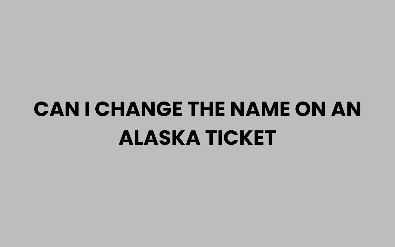 can i change the name on an alaska ticket