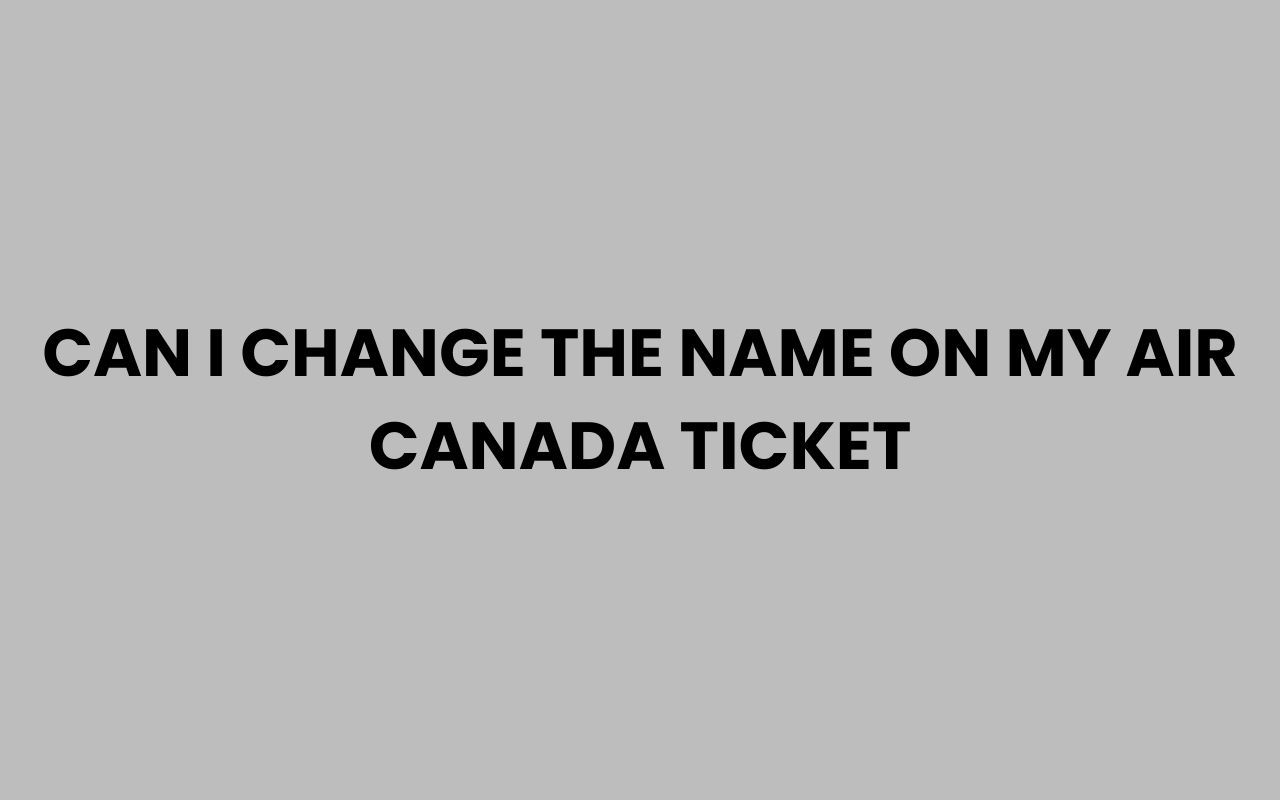 can i change the name on my air canada ticket