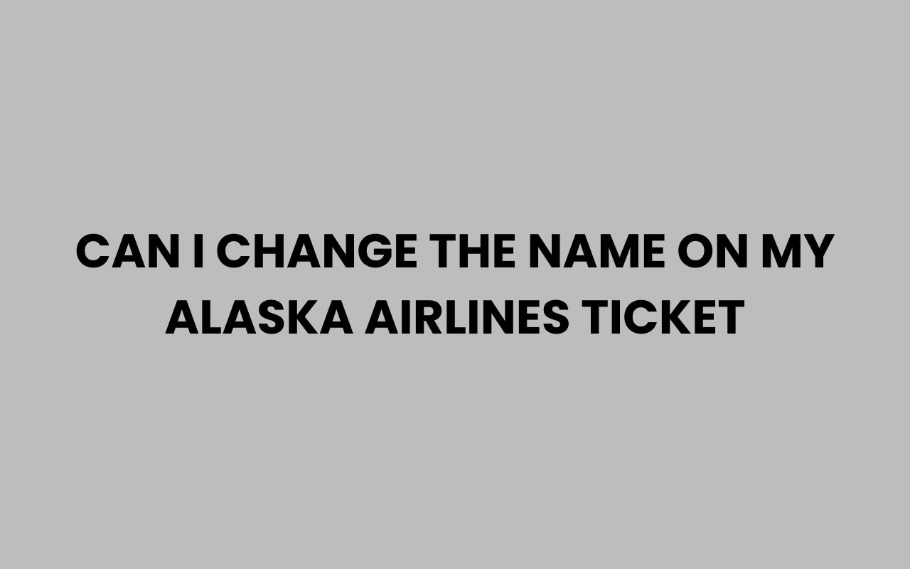 can i change the name on my alaska airlines ticket