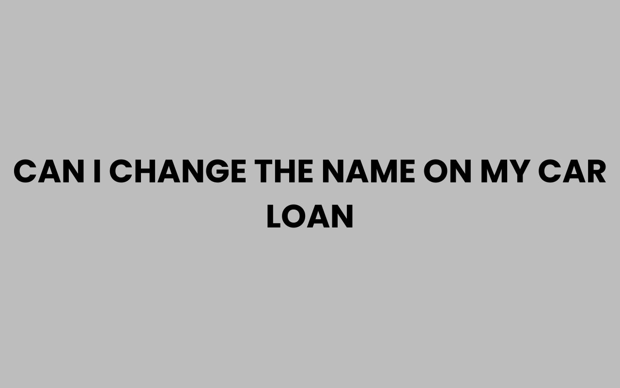 can i change the name on my car loan