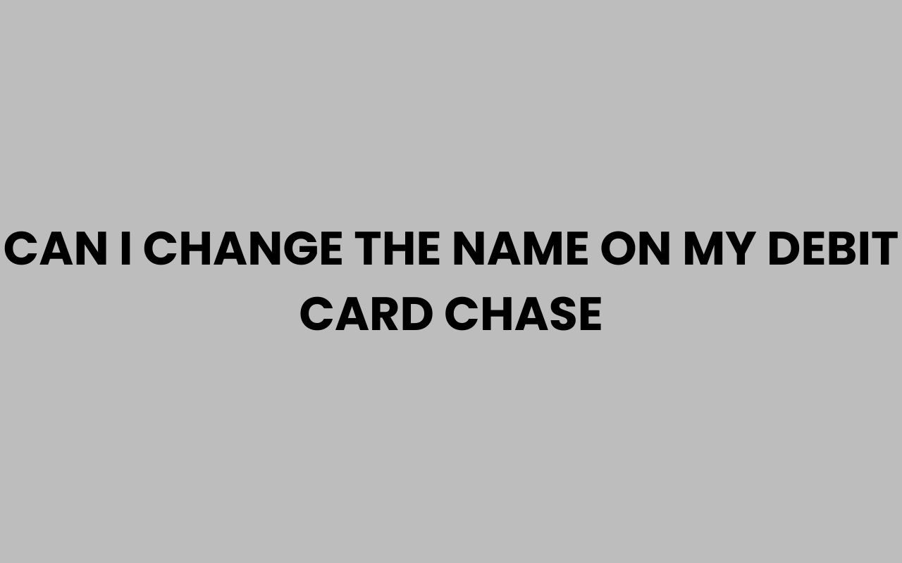 can i change the name on my debit card chase