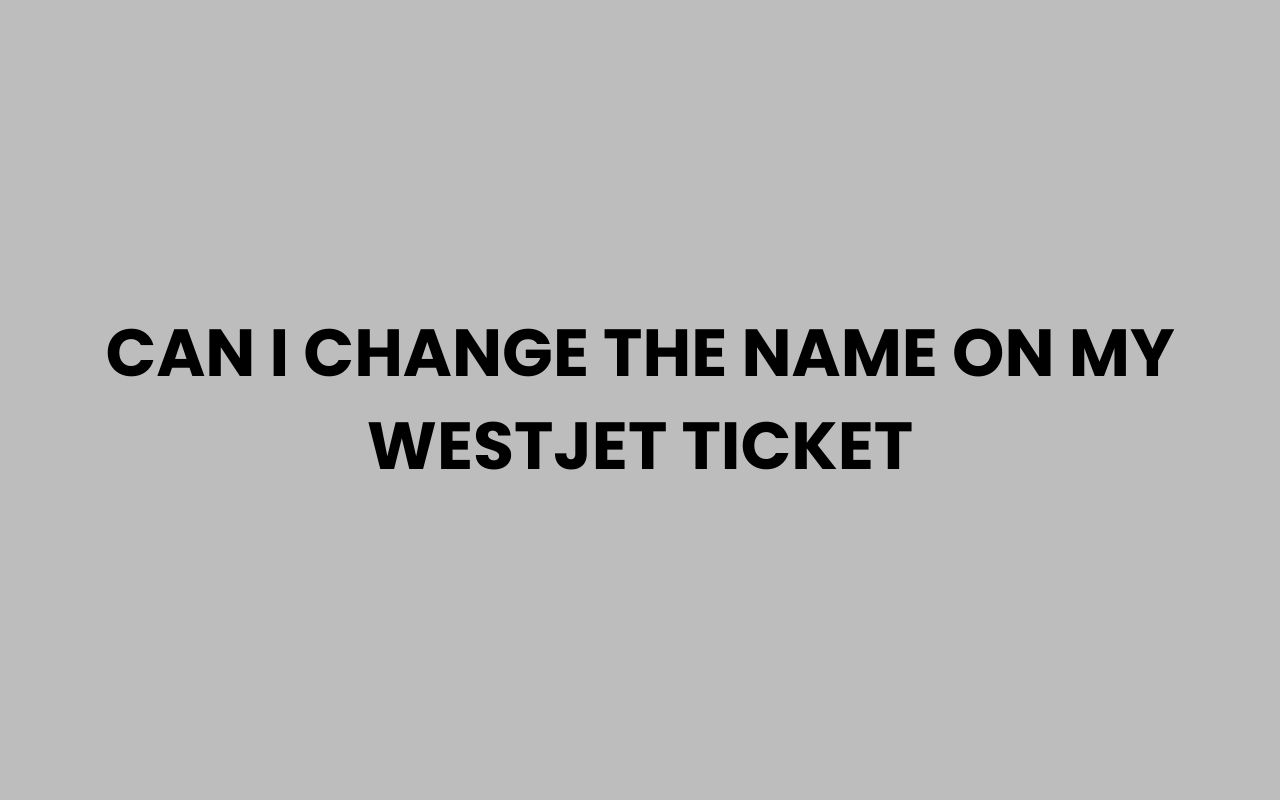 can i change the name on my westjet ticket