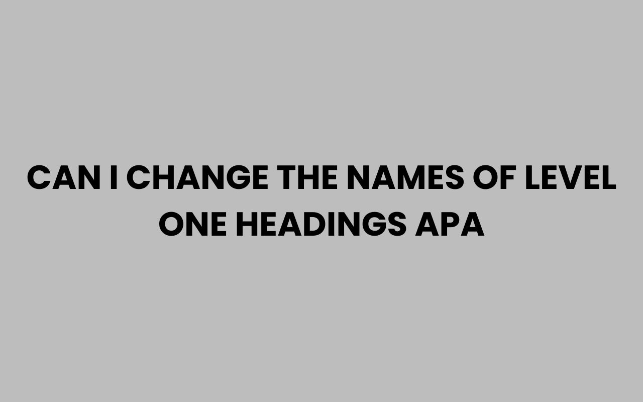 Home can i change the names of level one headings apa