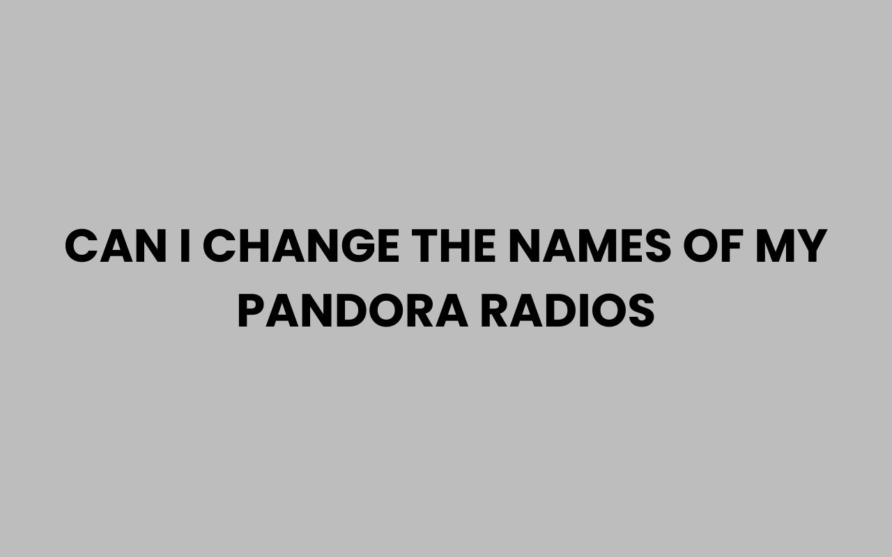 Home can i change the names of my pandora radios