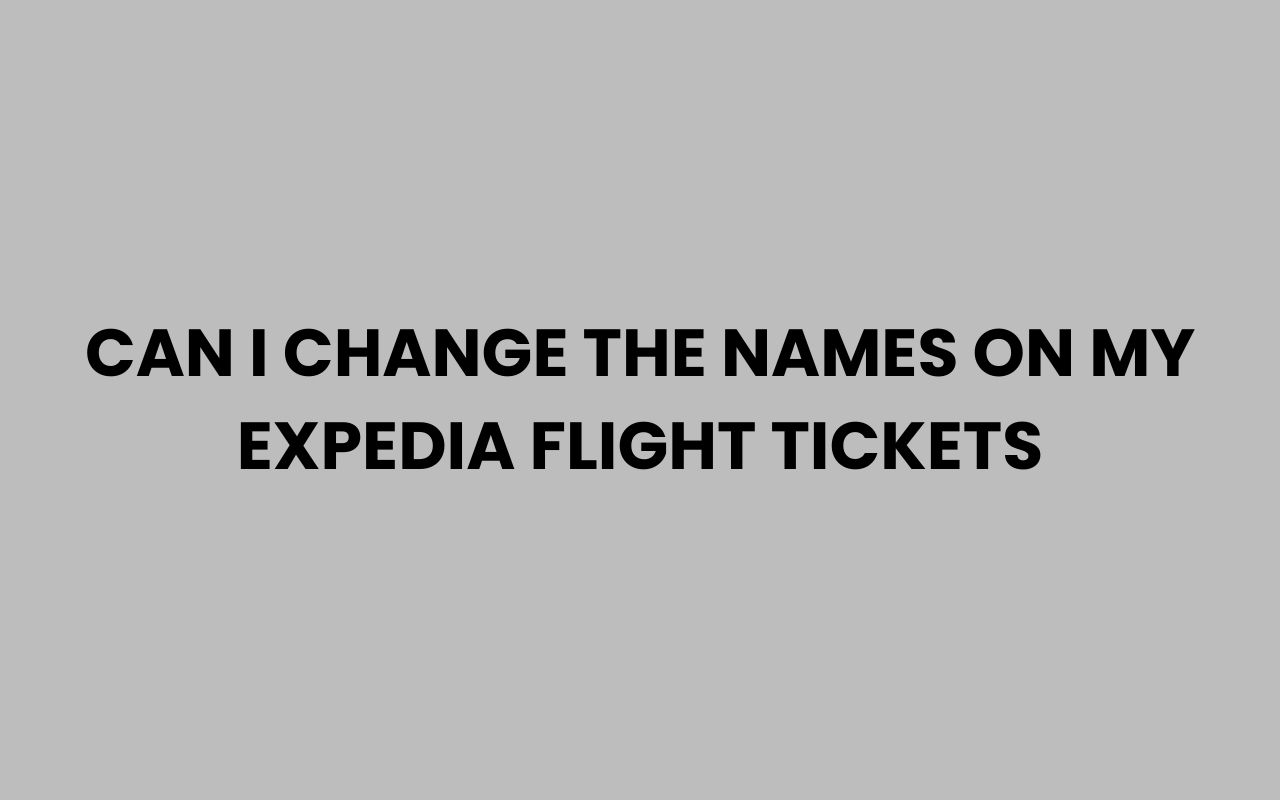 can i change the names on my expedia flight tickets