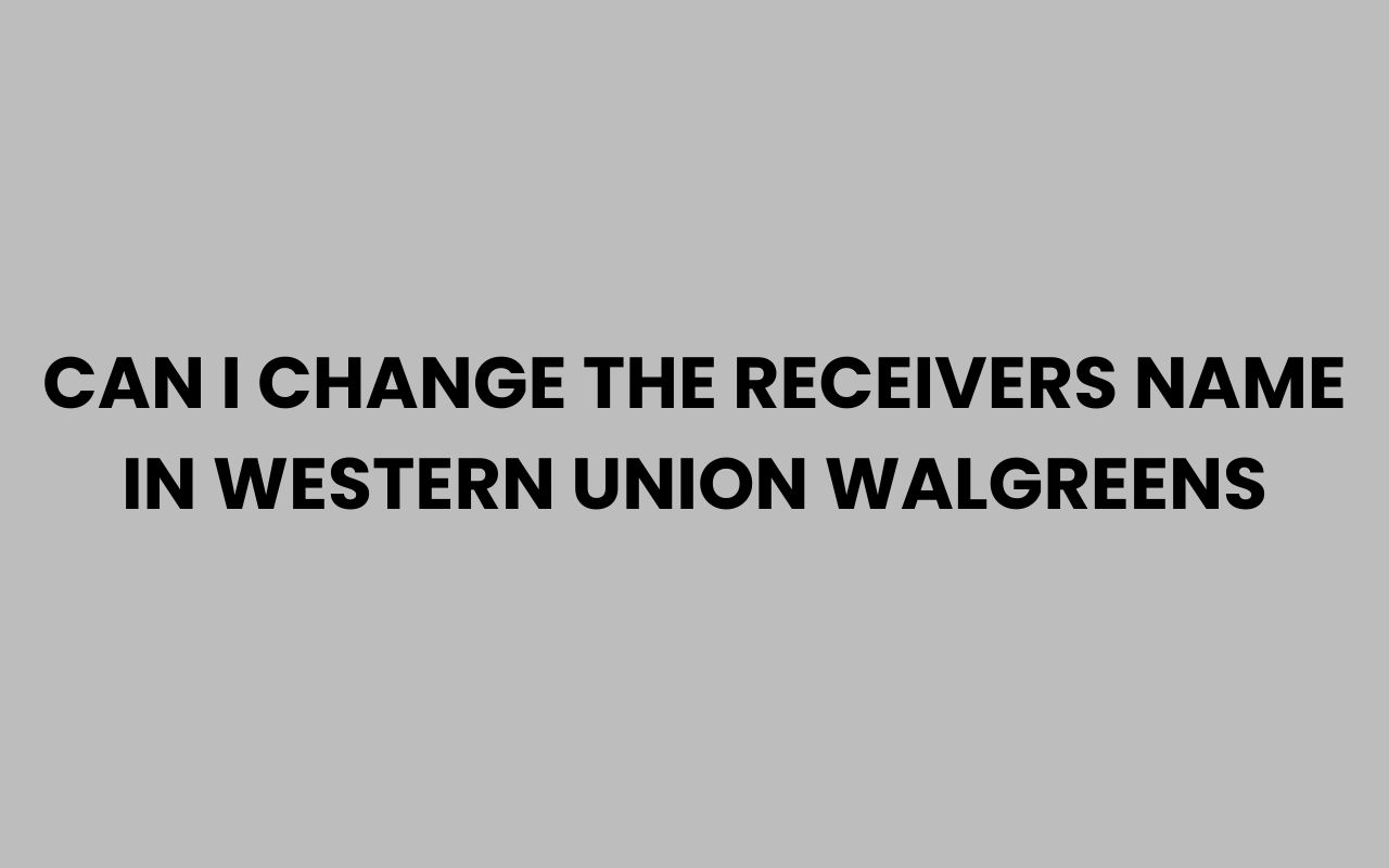 can i change the receivers name in western union walgreens
