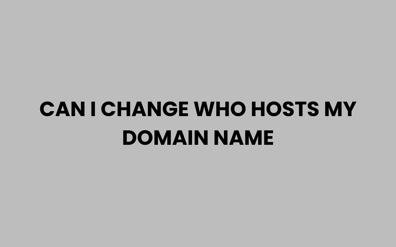 can i change who hosts my domain name